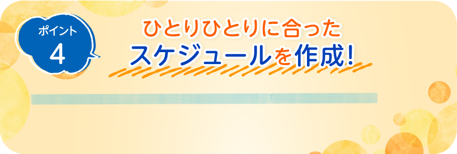 ポイントント4　ひとりひとりに合ったスケジュールを作成！バイトや部活動などの都合に合わせた教習のスケジュールを作成いたします！あとはスケジュール通りに自動車学校へ通って教習を受けるだけです♪